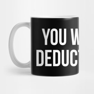 You Want To Deduct What? Mug